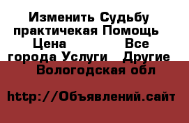 Изменить Судьбу, практичекая Помощь › Цена ­ 15 000 - Все города Услуги » Другие   . Вологодская обл.